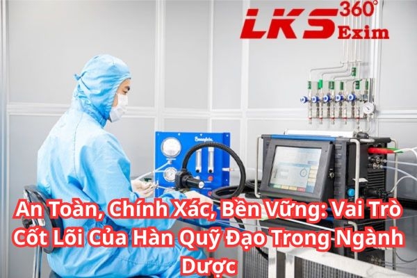 An Toàn, Chính Xác, Bền Vững: Vai Trò Cốt Lõi Của Hàn Quỹ Đạo Trong Ngành Dược An Toàn, Chính Xác, Bền Vững: Vai Trò Cốt Lõi Của Hàn Quỹ Đạo Trong Ngành Dược