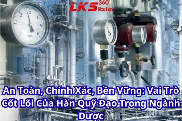 An Toàn, Chính Xác, Bền Vững: Vai Trò Cốt Lõi Của Hàn Quỹ Đạo Trong Ngành Dược