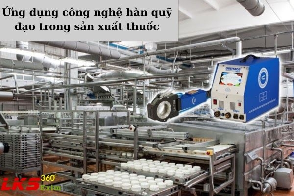 Ứng dụng công nghệ hàn quỹ đạo trong sản xuất thuốc